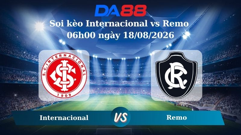 Nhận định soi kèo Internacional vs Remo 06h00 ngày 18/08/2026