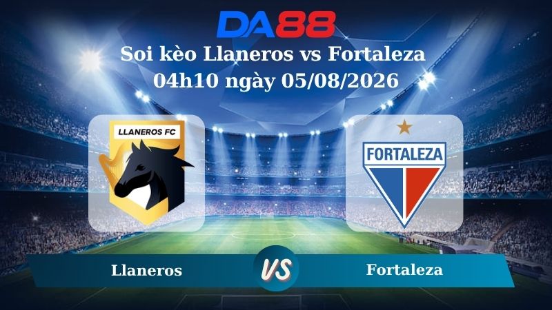 Nhận định soi kèo Llaneros vs Fortaleza 04h10 ngày 05/08/2026