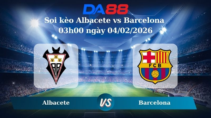 Nhận định soi kèo Albacete vs Barcelona 03h00 ngày 04/02/2026