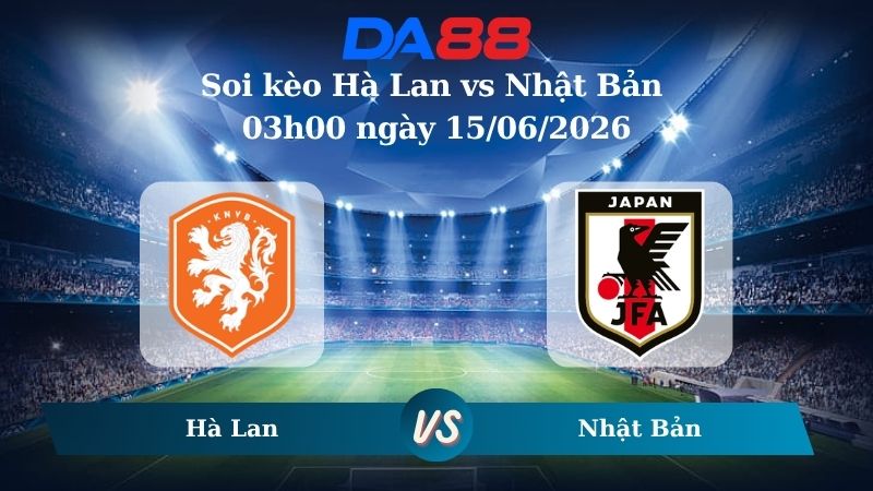 Nhận định soi kèo Hà Lan vs Nhật Bản 03h00 ngày 15/06/2026