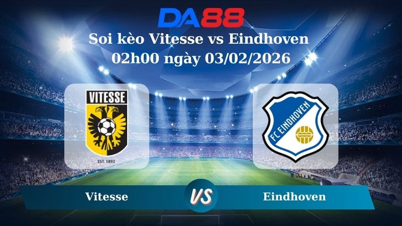 Nhận định soi kèo Vitesse vs Eindhoven 02h00 ngày 03/02/2026