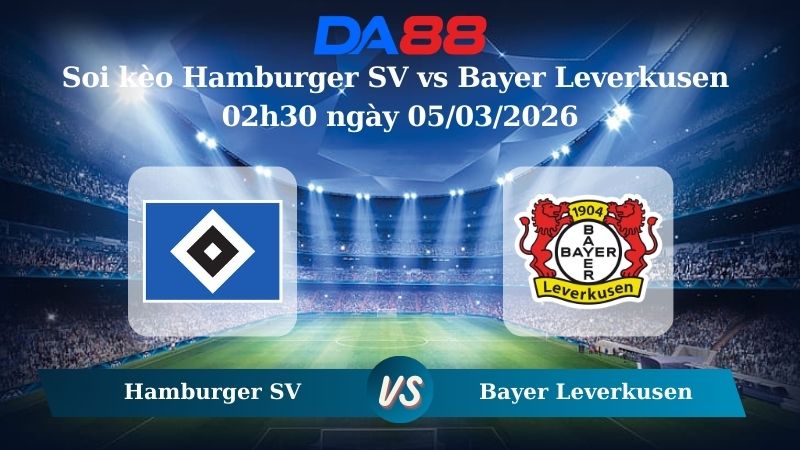 Nhận định soi kèo Hamburger SV vs Bayer Leverkusen 02h30 ngày 05/03/2026