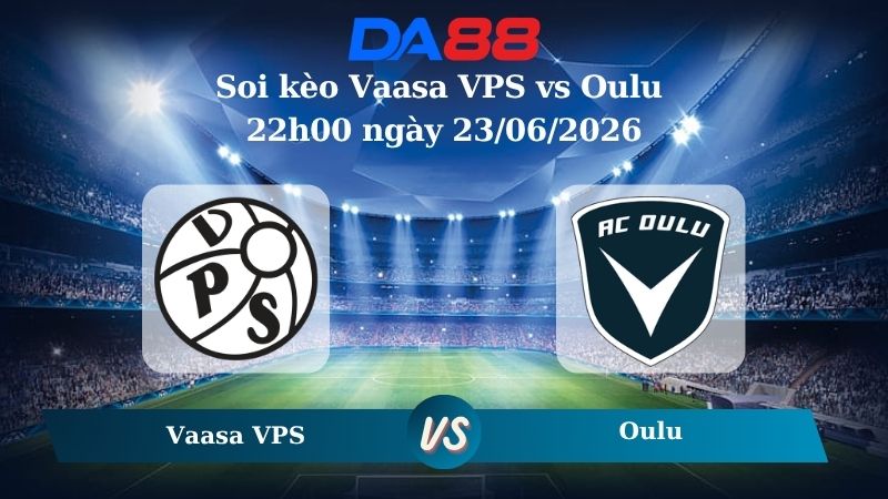 Nhận định soi kèo Vaasa VPS vs Oulu 22h00 ngày 23/06/2026