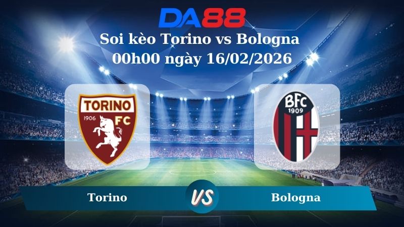 Nhận định soi kèo Torino vs Bologna 00h00 ngày 16/02/2026