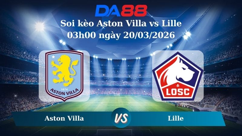 soi kèo Aston Villa vs Lille 03h00 ngày 20/03/2026