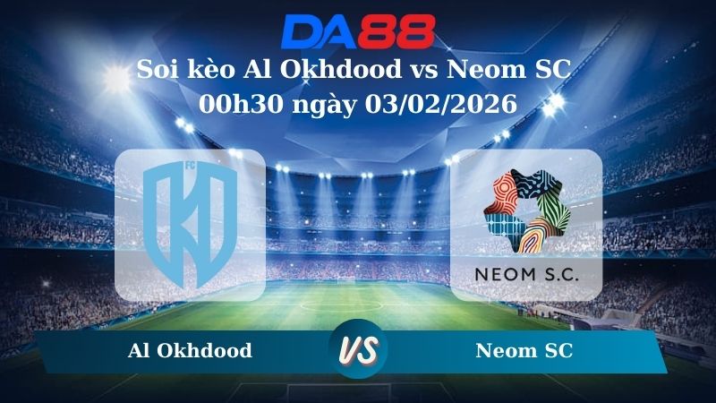 Nhận định soi kèo Al Okhdood vs Neom SC 00h30 ngày 03/02/2026