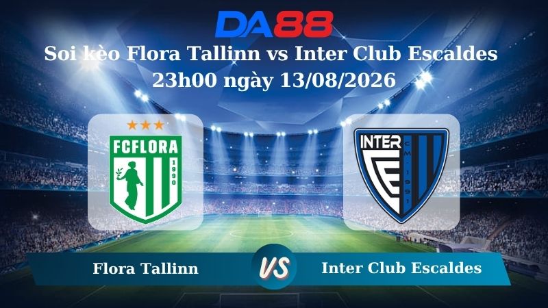 Nhận định soi kèo Flora Tallinn vs Inter Club Escaldes 23h00 ngày 13/08/2026
