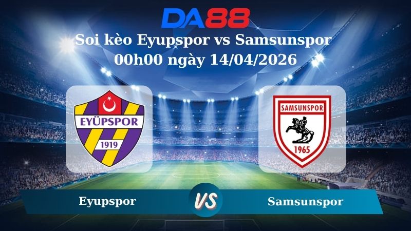 Nhận định soi kèo Eyupspor vs Samsunspor 00h00 ngày 14/04/2026