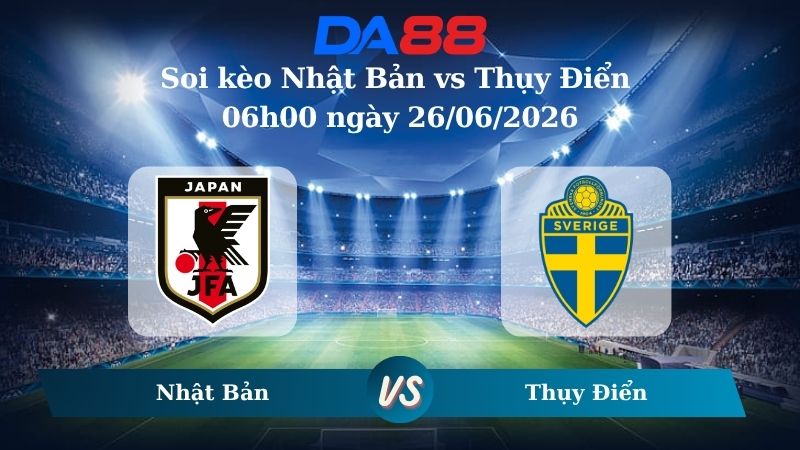 Nhận định soi kèo Nhật Bản vs Thụy Điển 06h00 ngày 26/06/2026