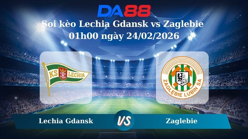 Nhận định soi kèo nhà cái Lechia Gdansk vs Zaglebie 01h00 ngày 24/02/2026