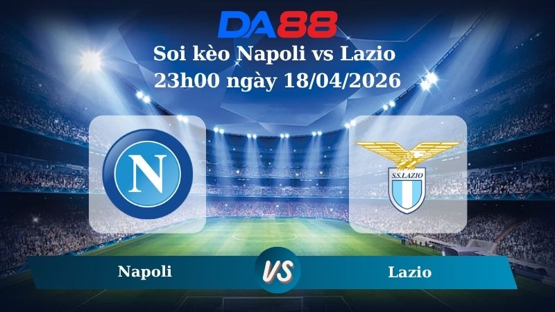 Nhận định soi kèo Napoli vs Lazio Lazio 23h00 ngày 18/04/2026