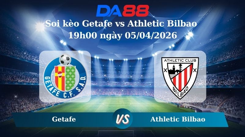 Nhận định soi kèo Getafe vs Athletic Bilbao 19h00 ngày 05/04/2026