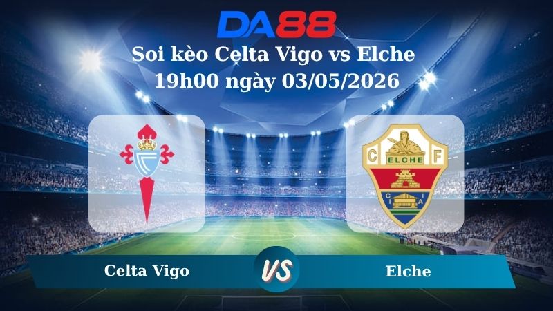 Nhận định soi kèo Celta Vigo vs Elche 19h00 ngày 03/05/2026