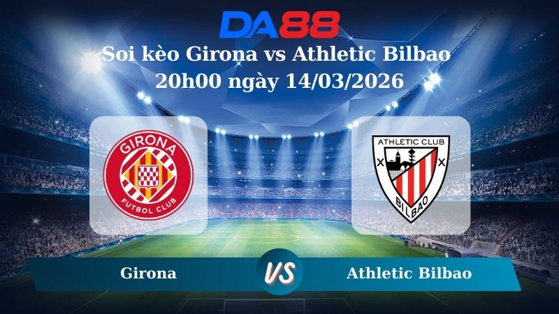 Nhận định soi kèo Girona vs Athletic Bilbao 20h00 ngày 14/03/2026