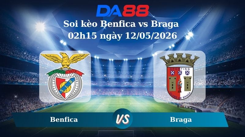 Nhận định soi kèo Benfica vs Braga 02h15 ngày 12/05/2026