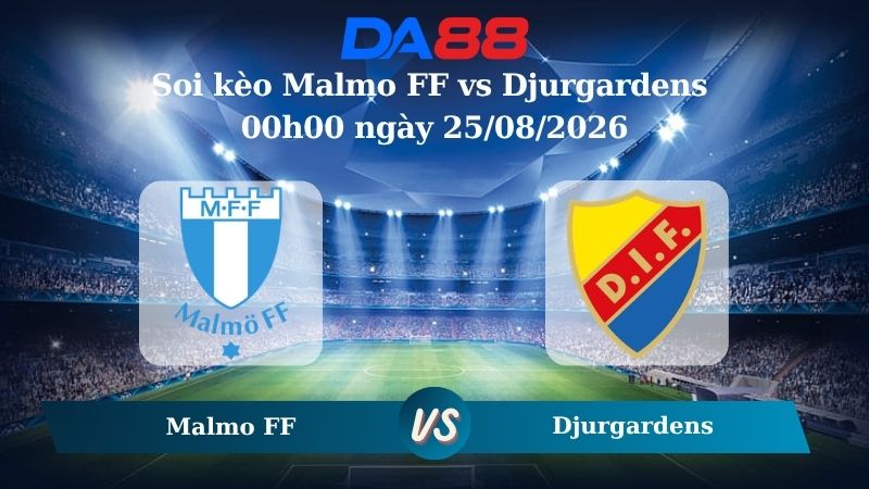 Nhận định soi kèo Malmo FF vs Djurgardens 00h00 ngày 25/08/2026