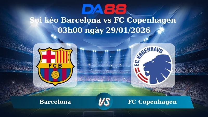 Nhận định soi kèo Barcelona vs FC Copenhagen 03h00 ngày 29/01/2026