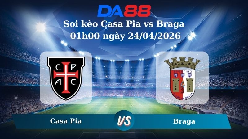 Nhận định soi kèo Casa Pia vs Braga 01h00 ngày 24/04/2026