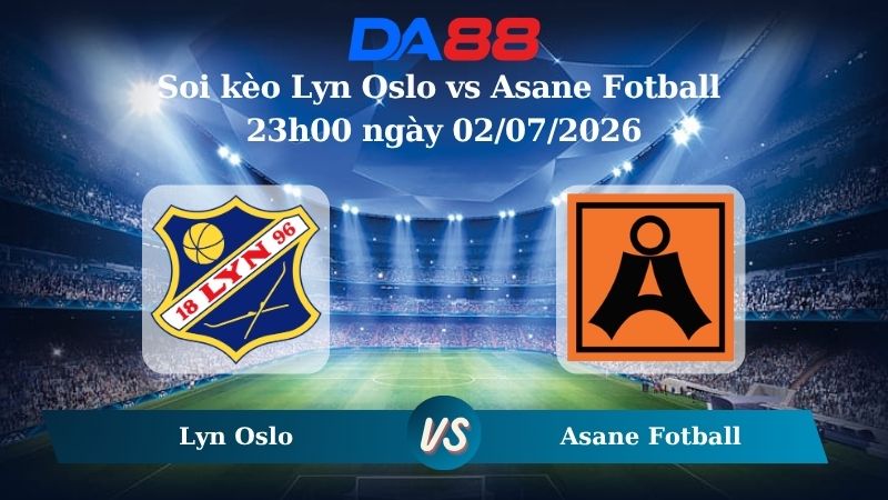 Nhận định soi kèo Lyn Oslo vs Asane Fotball 23h00 ngày 02/07/2026