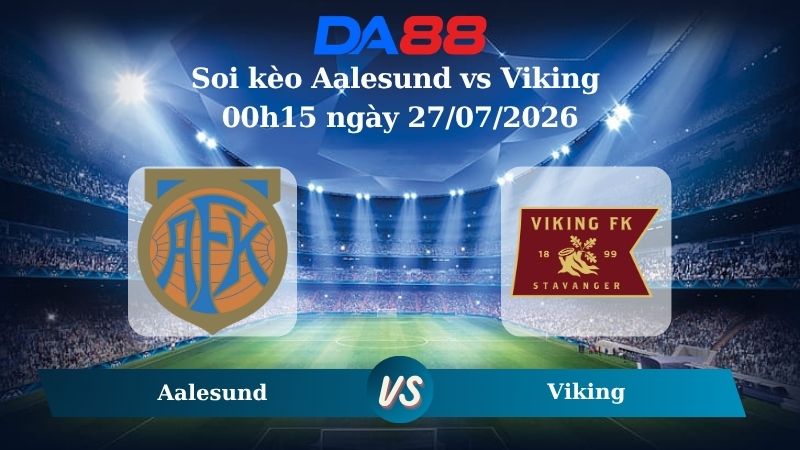 Nhận định soi kèo Aalesund vs Viking 00h15 ngày 27/07/2026