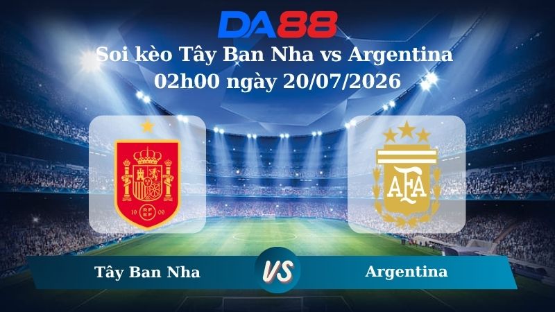 Nhận định soi kèo Tây Ban Nha vs Argentina 02h00 ngày 20/07/2026