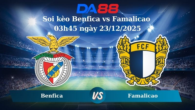 Nhận định soi kèo Benfica vs Famalicao 03h45 ngày 23/12/2025