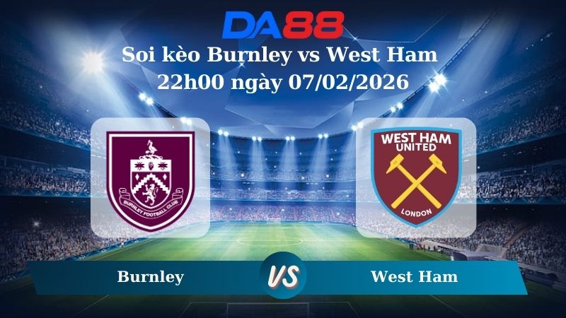 Nhận định soi kèo Burnley vs West Ham 22h00 ngày 07/02/2026