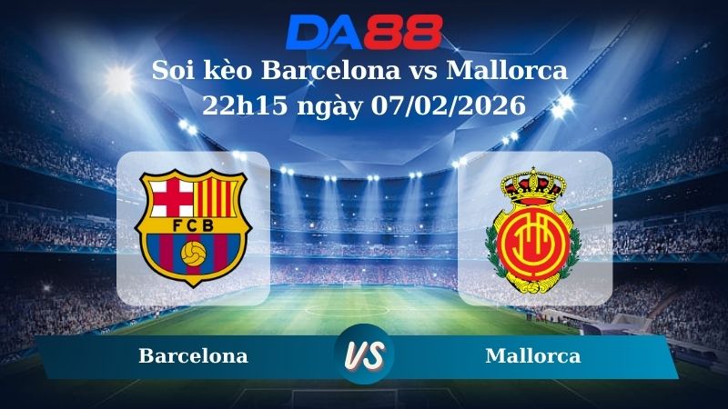 Nhận định soi kèo Barcelona vs Mallorca 22h15 ngày 07/02/2026