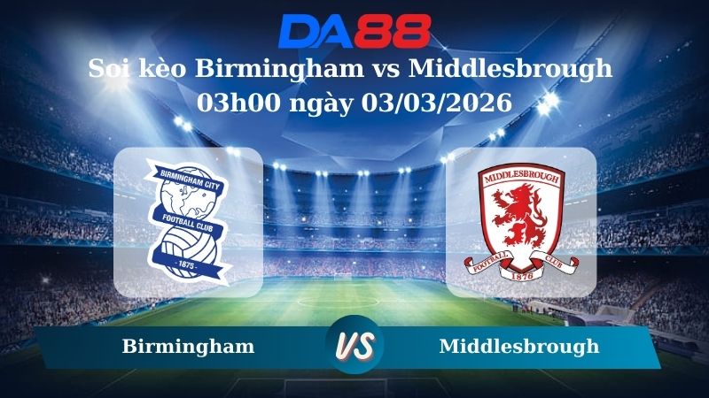 Nhận định soi kèo Birmingham vs Middlesbrough 03h00 ngày 03/03/2026
