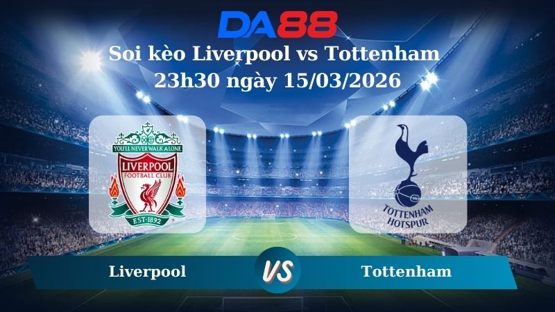 Nhận định soi kèo Liverpool vs Tottenham 23h30 ngày 15/03/2026