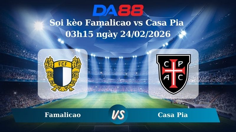 Nhận định soi kèo Famalicao vs Casa Pia 03h15 ngày 24/02/2026