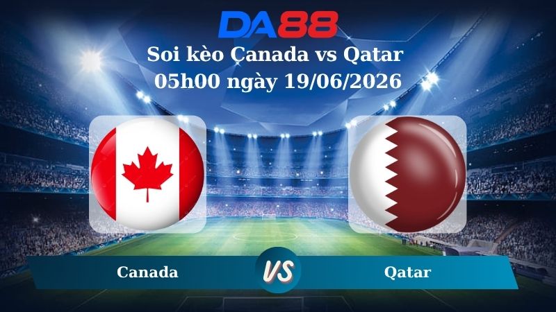 Soi kèo Canada vs Qatar 05h00 ngày 19/06/2026