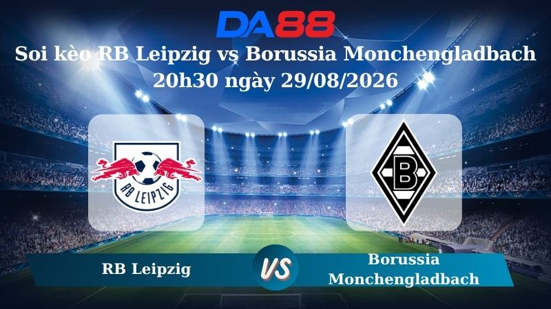 Nhận định soi kèo RB Leipzig vs Borussia Monchengladbach 20h30 ngày 29/08/2026