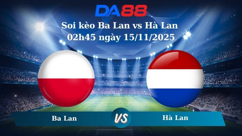 Soi kèo Ba Lan vs Hà Lan 02h45 ngày 15/11/2025