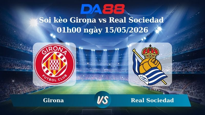 Nhận định soi kèo Girona vs Real Sociedad 01h00 ngày 15/05/2026
