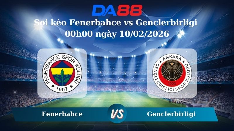 Nhận định soi kèo Fenerbahce vs Genclerbirligi 00h00 ngày 10/02/2026