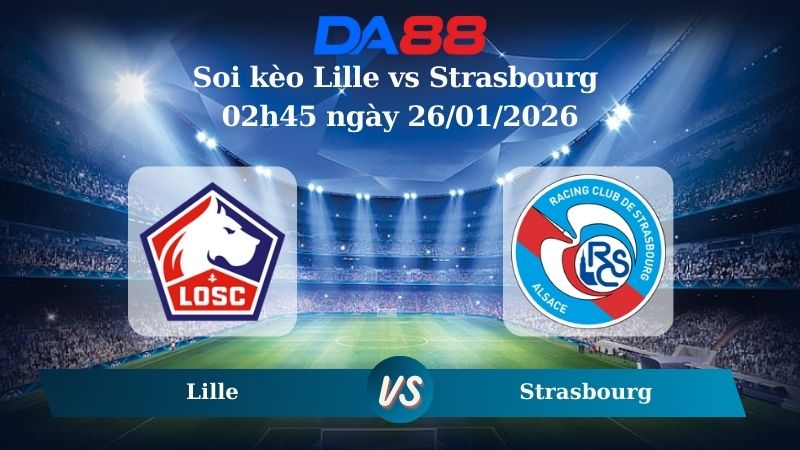 Nhận định soi kèo Lille vs Strasbourg 02h45 ngày 26/01/2026