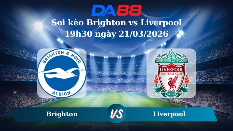 soi kèo Brighton vs Liverpool 19h30 ngày 21/03/2026