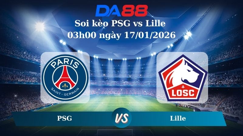 Nhận định soi kèo PSG vs Lille 03h00 ngày 17/01/2026