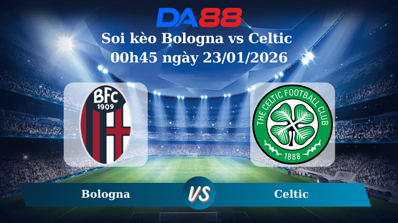 Nhận định soi kèo Bologna vs Celtic 00h45 ngày 23/01/2026