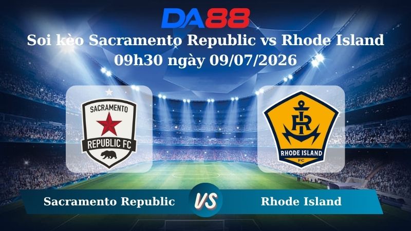 Nhận định soi kèo Sacramento Republic vs Rhode Island 09h30 ngày 09/07/2026