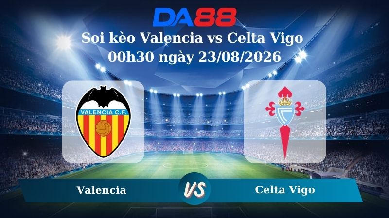 Nhận định soi kèo Valencia vs Celta Vigo 00h30 ngày 23/08/2026
