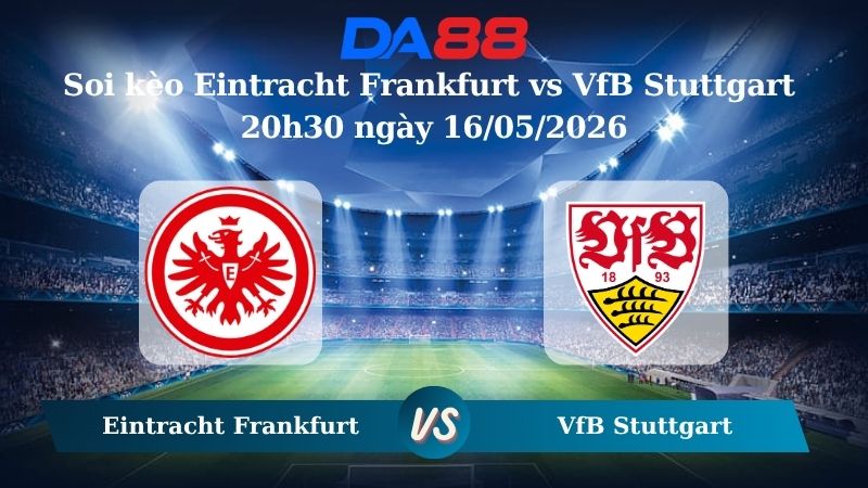 Nhận định soi kèo Eintracht Frankfurt vs VfB Stuttgart 20h30 ngày 16/05/2026