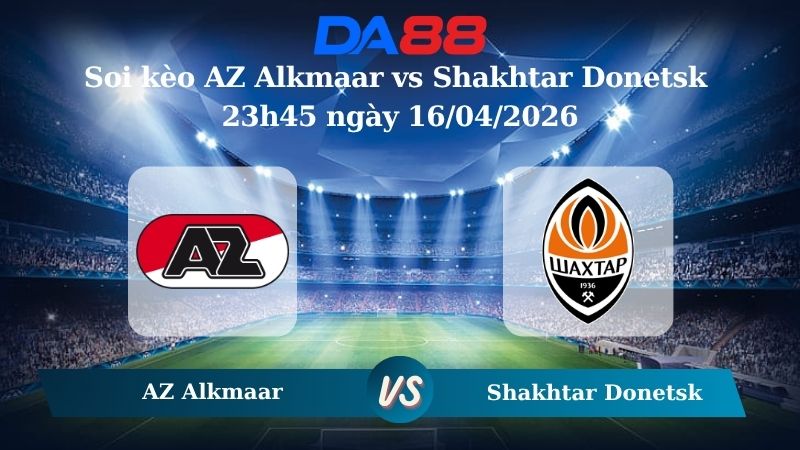 Nhận định soi kèo AZ Alkmaar vs Shakhtar Donetsk  3h45 ngày 16/04/2026