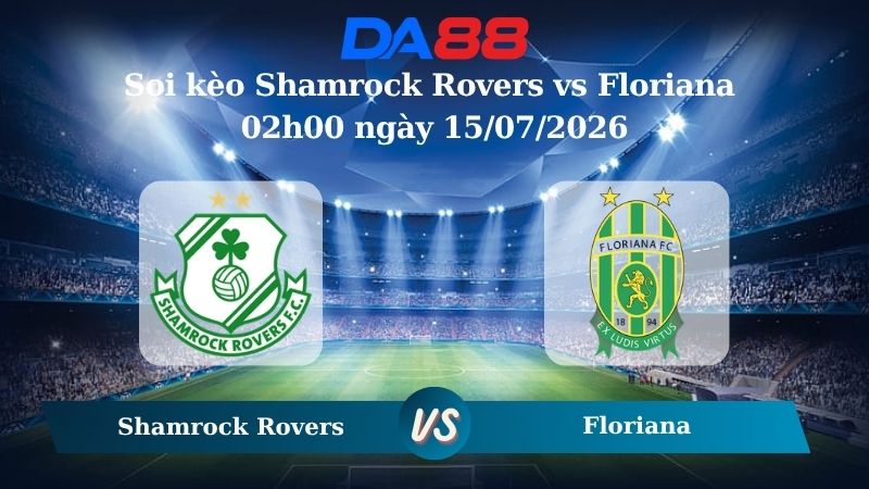 Nhận định soi kèo Shamrock Rovers vs Floriana 02h00 ngày 15/07/2026