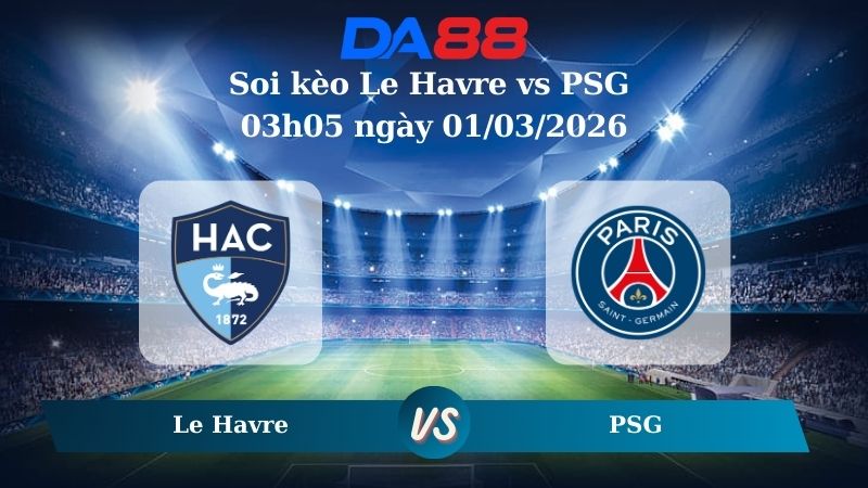Nhận định soi kèo Le Havre vs PSG 03h05 ngày 01/03/2026