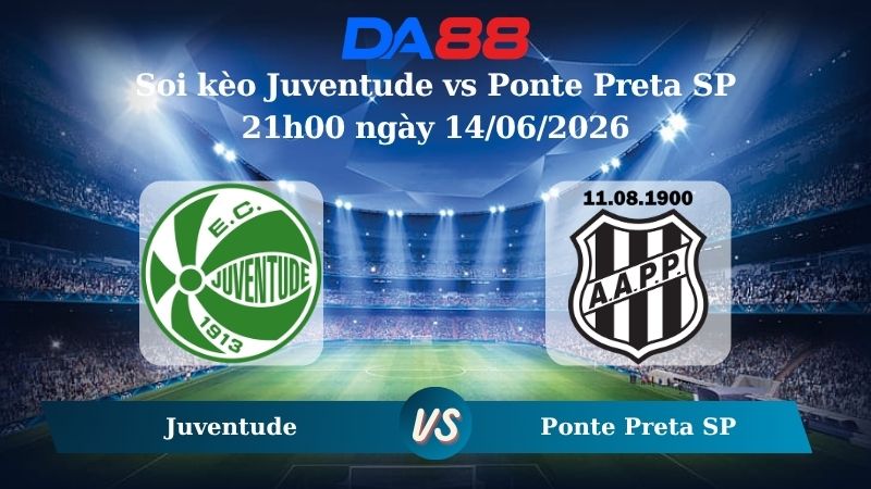 soi kèo Juventude vs Ponte Preta SP 21h00 ngày 14/06/2026