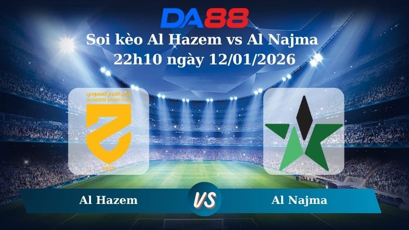 Nhận định soi kèo Al Hazem vs Al Najma 22h10 ngày 12/01/2026