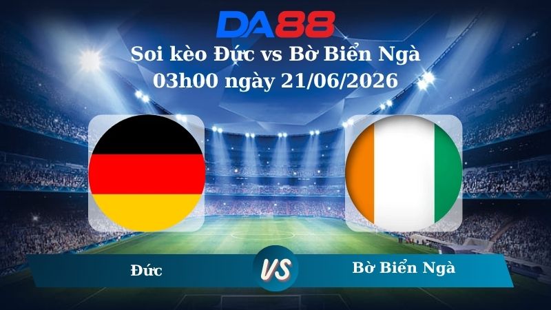 soi kèo Đức vs Bờ Biển Ngà 03h00 ngày 21/06/2026