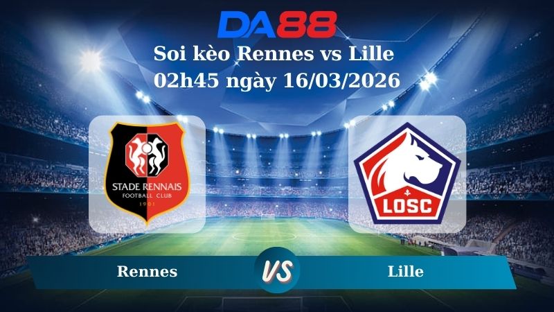 Soi kèo Rennes vs Lille 02h45 ngày 16/03/2026